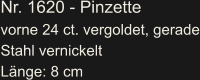 Nr. 1620 - Pinzette vorne 24 ct. vergoldet, gerade Stahl vernickelt Länge: 8 cm